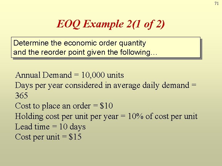 71 EOQ Example 2(1 of 2) Determine the economic order quantity and the reorder