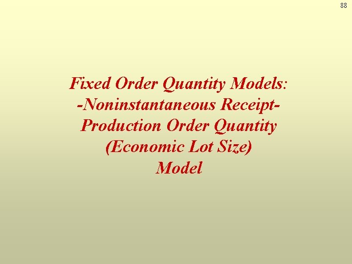 88 Fixed Order Quantity Models: -Noninstantaneous Receipt. Production Order Quantity (Economic Lot Size) Model