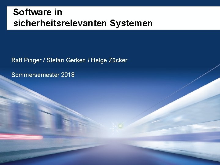 Software in sicherheitsrelevanten Systemen Ralf Pinger / Stefan Gerken / Helge Zücker Sommersemester 2018 Software in sicherheitsrelevanten Systemen Ralf Pinger / Stefan Gerken / Helge Zücker Sommersemester 2018
