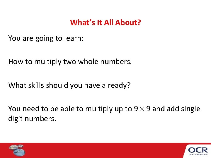 What’s It All About? You are going to learn: How to multiply two whole