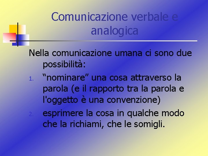 Comunicazione verbale e analogica Nella comunicazione umana ci sono due possibilità: 1. “nominare” una