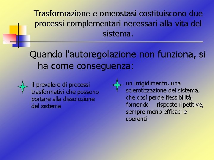 Trasformazione e omeostasi costituiscono due processi complementari necessari alla vita del sistema. Quando l'autoregolazione