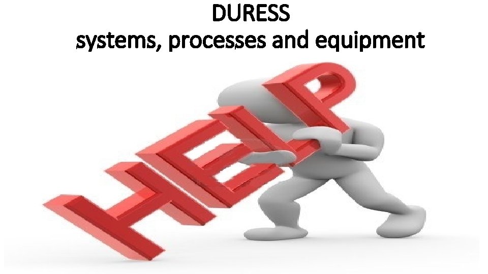 DURESS systems, processes and equipment 