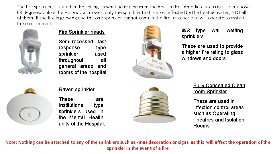 The fire sprinkler, situated in the ceilings is what activates when the heat in