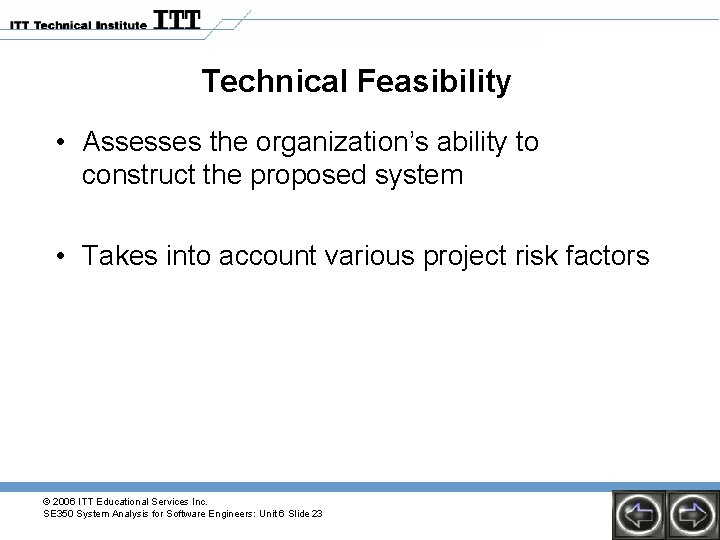 Technical Feasibility • Assesses the organization’s ability to construct the proposed system • Takes