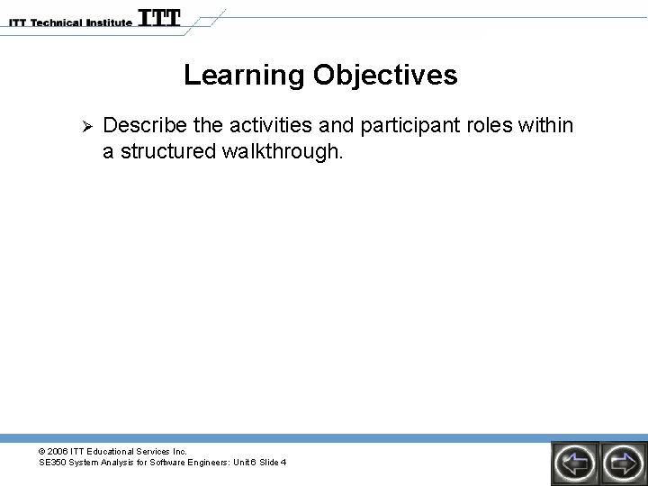 Learning Objectives Ø Describe the activities and participant roles within a structured walkthrough. ©