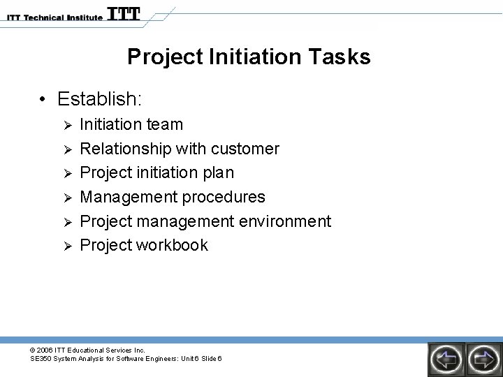 Project Initiation Tasks • Establish: Ø Ø Ø Initiation team Relationship with customer Project