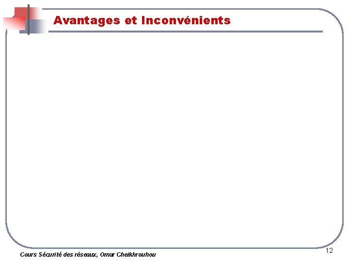 Avantages et Inconvénients Cours Sécurité des réseaux, Omar Cheikhrouhou 12 