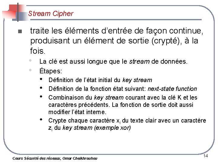 Stream Cipher n traite les éléments d’entrée de façon continue, produisant un élément de