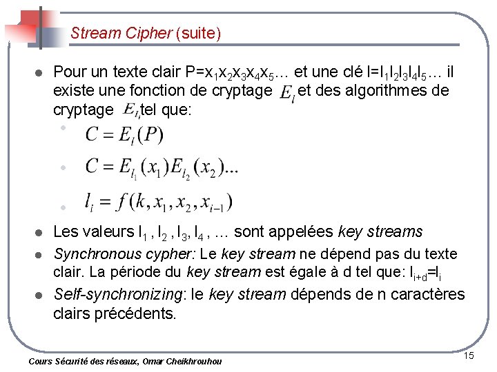 Stream Cipher (suite) l Pour un texte clair P=x 1 x 2 x 3