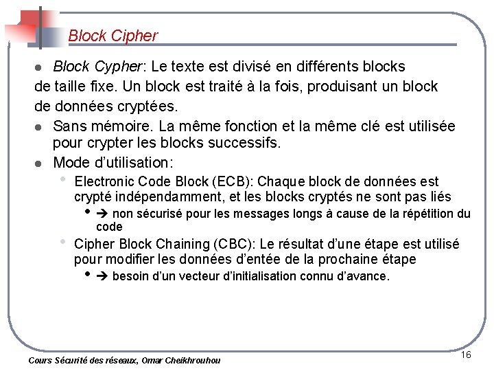 Block Cipher Block Cypher: Le texte est divisé en différents blocks de taille fixe.