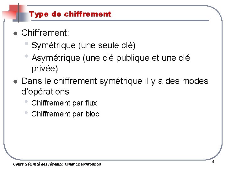 Type de chiffrement l l Chiffrement: • Symétrique (une seule clé) • Asymétrique (une