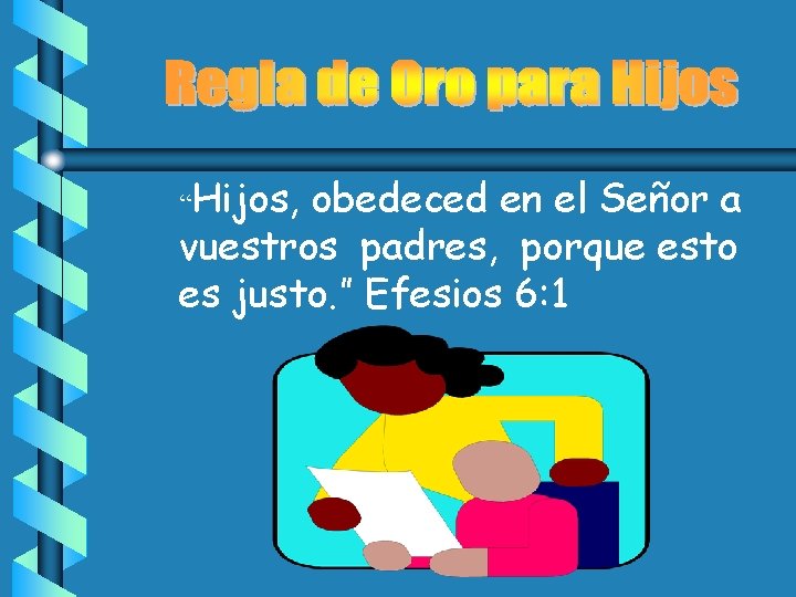 “Hijos, obedeced en el Señor a vuestros padres, porque esto es justo. ” Efesios