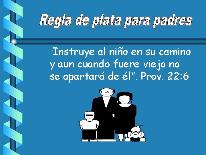 “Instruye al niño en su camino y aun cuando fuere viejo no se apartará