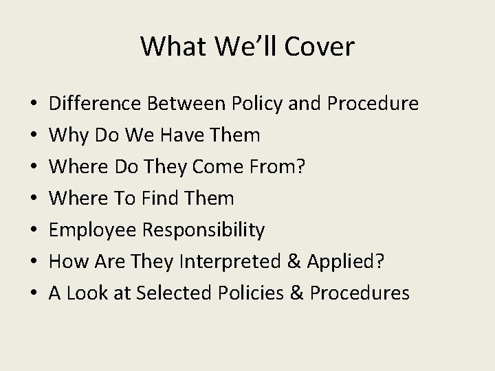 What We’ll Cover • • Difference Between Policy and Procedure Why Do We Have