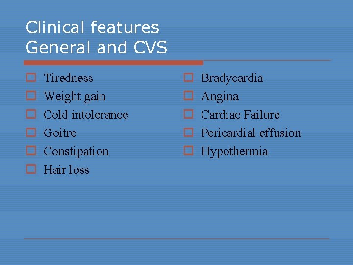 Clinical features General and CVS o o o Tiredness Weight gain Cold intolerance Goitre