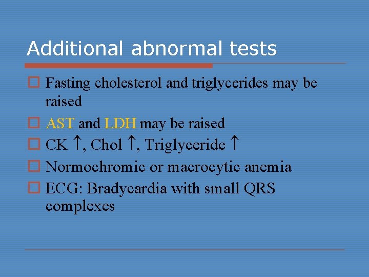 Additional abnormal tests o Fasting cholesterol and triglycerides may be raised o AST and