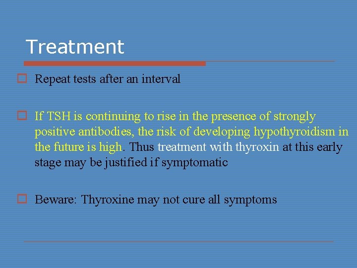 Treatment o Repeat tests after an interval o If TSH is continuing to rise