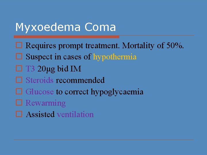 Myxoedema Coma o o o o Requires prompt treatment. Mortality of 50%. Suspect in