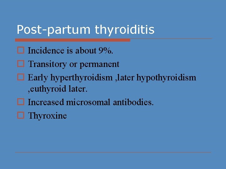 Post-partum thyroiditis o Incidence is about 9%. o Transitory or permanent o Early hyperthyroidism