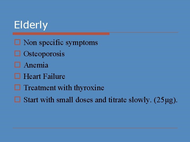Elderly o o o Non specific symptoms Osteoporosis Anemia Heart Failure Treatment with thyroxine