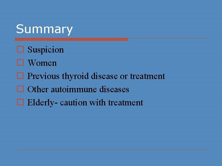 Summary o o o Suspicion Women Previous thyroid disease or treatment Other autoimmune diseases