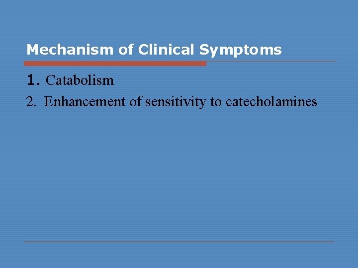 Mechanism of Clinical Symptoms 1. Catabolism 2. Enhancement of sensitivity to catecholamines 