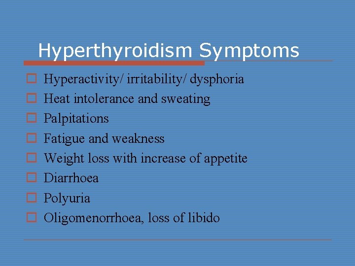 Hyperthyroidism Symptoms o o o o Hyperactivity/ irritability/ dysphoria Heat intolerance and sweating Palpitations