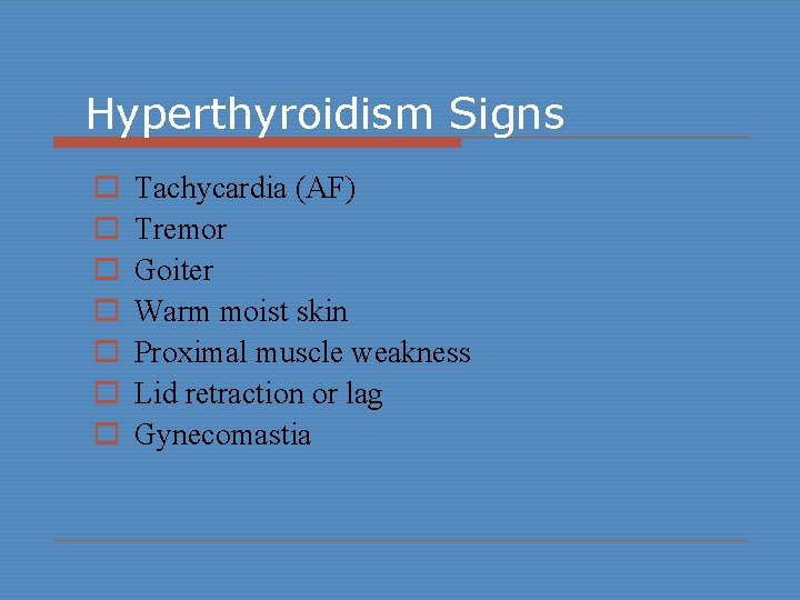 Hyperthyroidism Signs o o o o Tachycardia (AF) Tremor Goiter Warm moist skin Proximal
