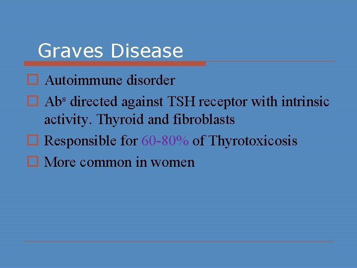 Graves Disease o Autoimmune disorder o Abs directed against TSH receptor with intrinsic activity.