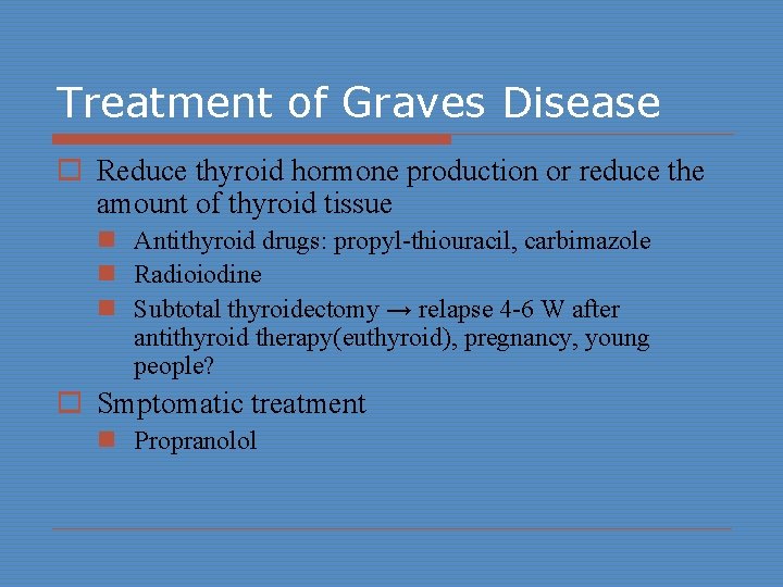 Treatment of Graves Disease o Reduce thyroid hormone production or reduce the amount of