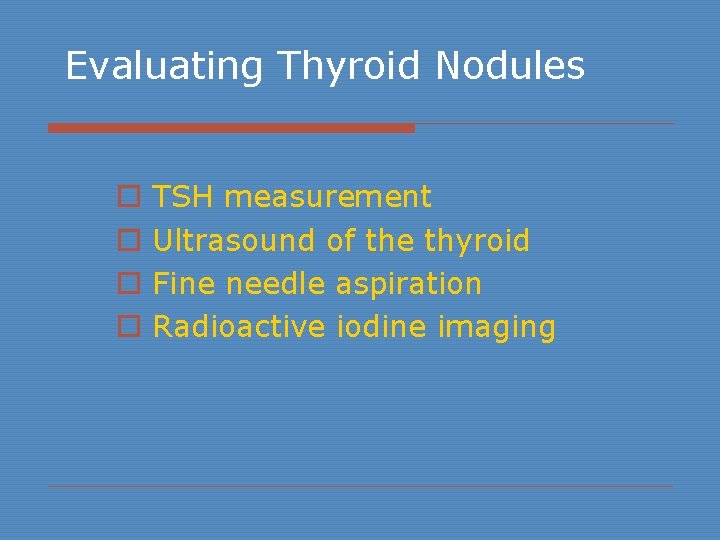 Evaluating Thyroid Nodules o o TSH measurement Ultrasound of the thyroid Fine needle aspiration