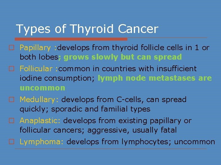 Types of Thyroid Cancer o Papillary : develops from thyroid follicle cells in 1