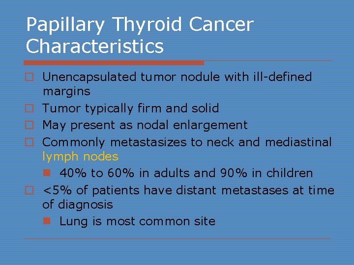 Papillary Thyroid Cancer Characteristics o Unencapsulated tumor nodule with ill-defined margins o Tumor typically