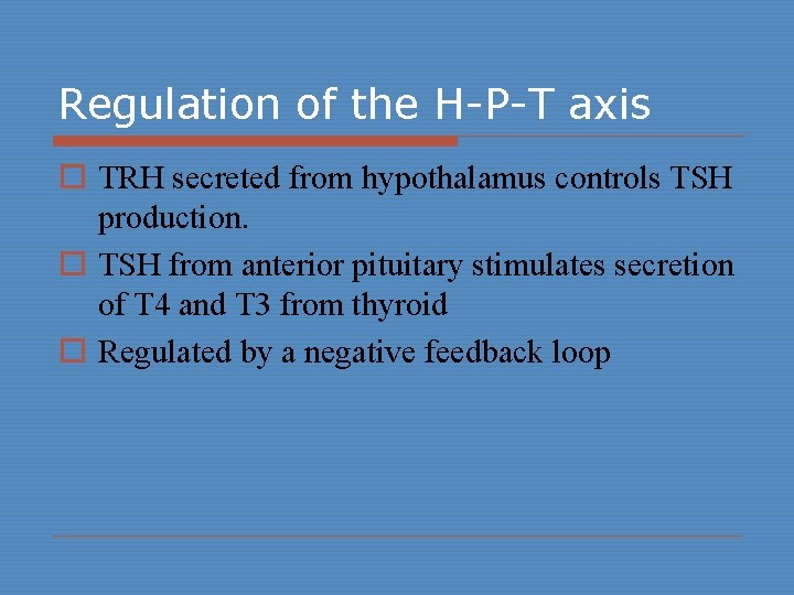 Regulation of the H-P-T axis o TRH secreted from hypothalamus controls TSH production. o