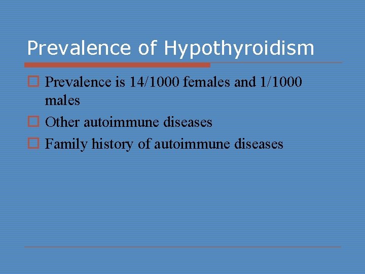 Prevalence of Hypothyroidism o Prevalence is 14/1000 females and 1/1000 males o Other autoimmune