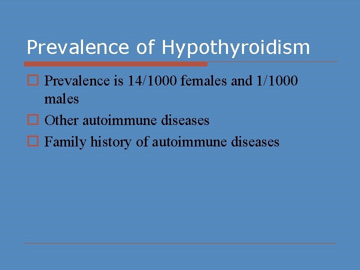 Prevalence of Hypothyroidism o Prevalence is 14/1000 females and 1/1000 males o Other autoimmune