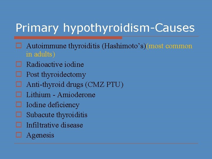 Primary hypothyroidism-Causes o Autoimmune thyroiditis (Hashimoto’s)(most common in adults) o Radioactive iodine o Post