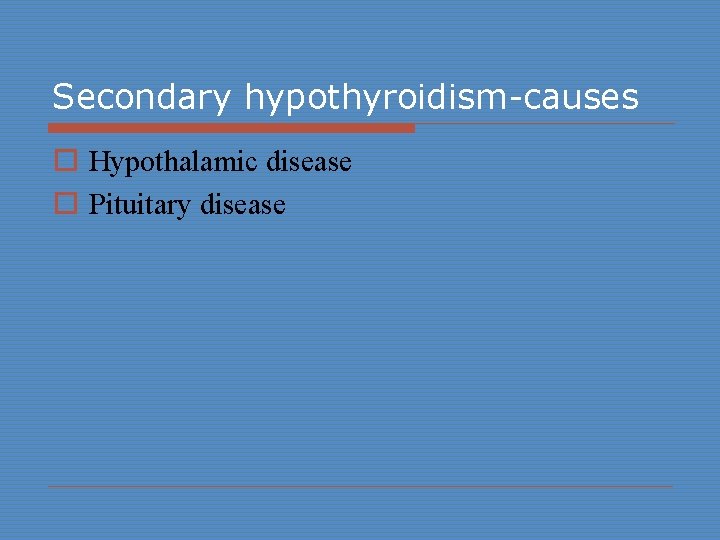 Secondary hypothyroidism-causes o Hypothalamic disease o Pituitary disease 