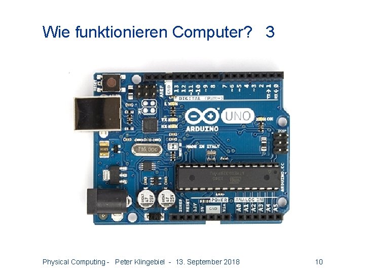 Wie funktionieren Computer? 3 Physical Computing - Peter Klingebiel - 13. September 2018 10