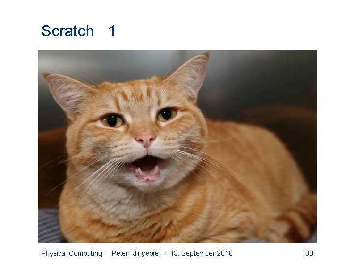Scratch 1 Physical Computing - Peter Klingebiel - 13. September 2018 38 