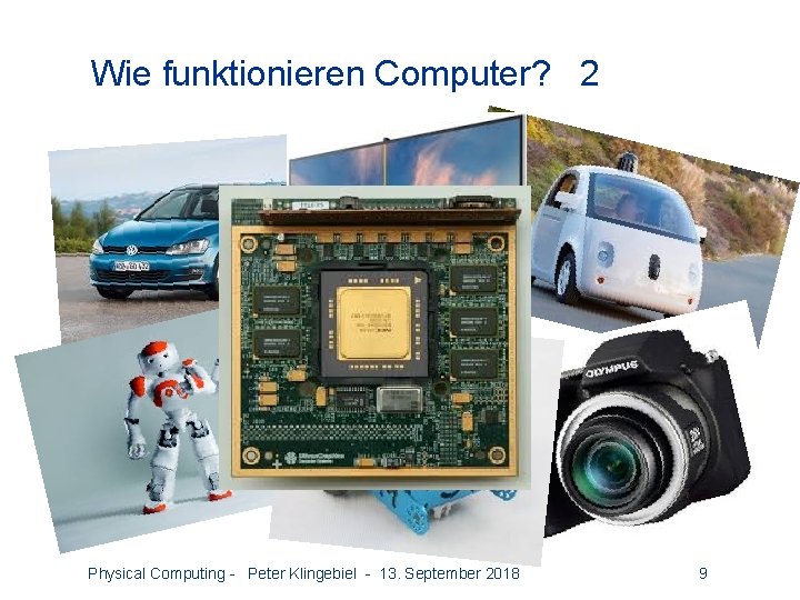 Wie funktionieren Computer? 2 Physical Computing - Peter Klingebiel - 13. September 2018 9