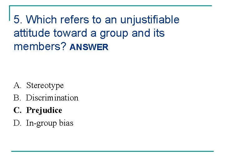 5. Which refers to an unjustifiable attitude toward a group and its members? ANSWER