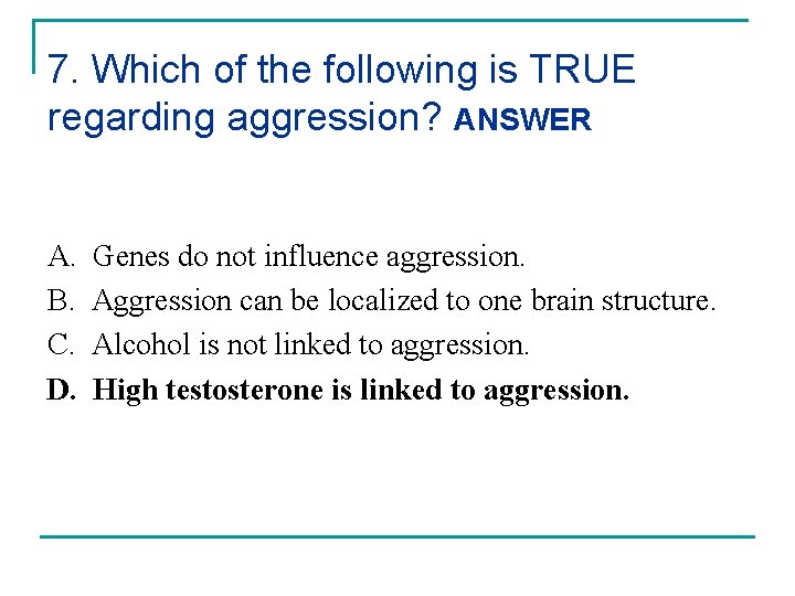 7. Which of the following is TRUE regarding aggression? ANSWER A. B. C. D.