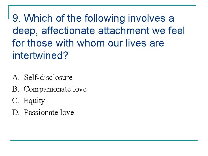 9. Which of the following involves a deep, affectionate attachment we feel for those