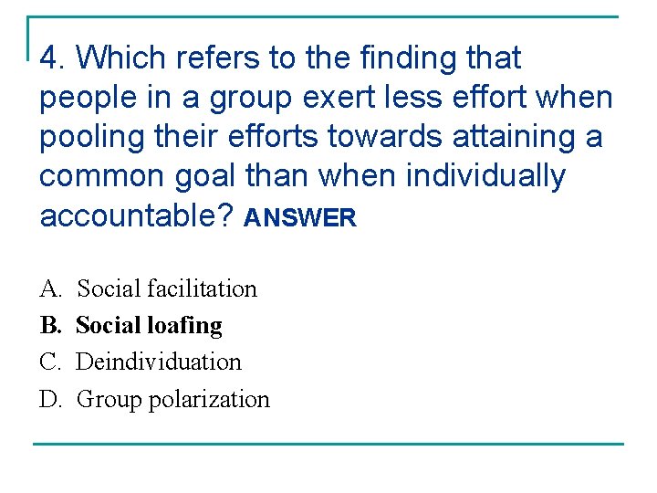 4. Which refers to the finding that people in a group exert less effort