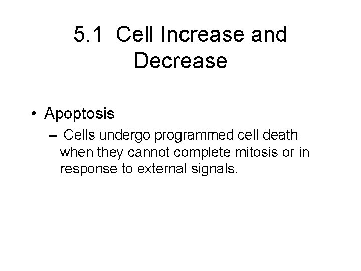 5. 1 Cell Increase and Decrease • Apoptosis – Cells undergo programmed cell death