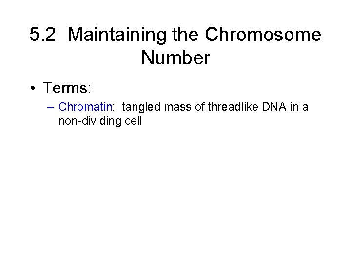 5. 2 Maintaining the Chromosome Number • Terms: – Chromatin: tangled mass of threadlike