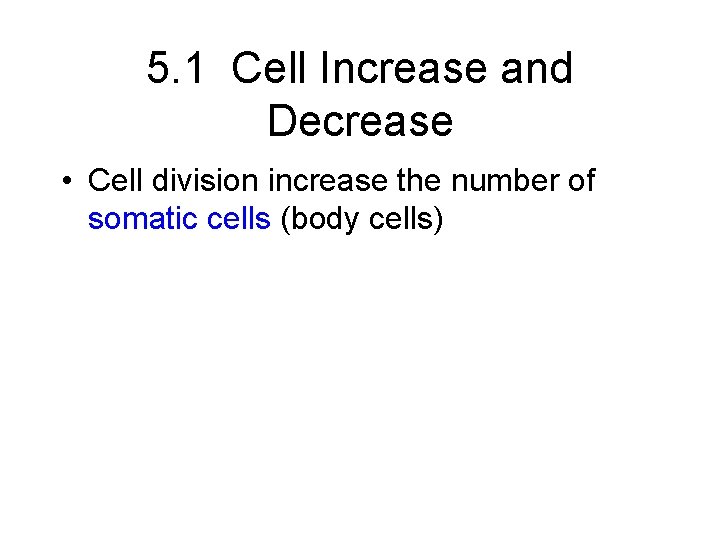 5. 1 Cell Increase and Decrease • Cell division increase the number of somatic