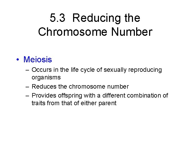 5. 3 Reducing the Chromosome Number • Meiosis – Occurs in the life cycle